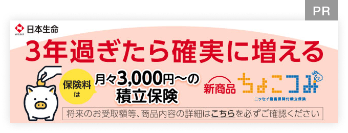 日本生命 ちょこつみ。3年過ぎたら確実に増える 保険料は月々3,000円〜の積立保険。将来のお受取額等、商品内容の詳細はこちらを必ずご確認ください。