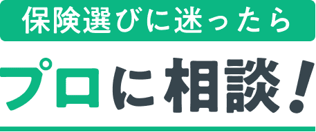 保険選びに迷ったら プロに相談！